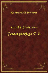 Okładka: Dzieła Seweryna Goszczyńskiego T. 2.