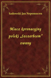 Okładka: Miecz koronacyjny polski „Szczerbcem” zwany