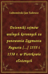 Okładka: Dzienniki sejmów walnych koronnych za panowania Zygmunta Augusta [...] 1555 i 1558 r. w Piotrkowie złożonych