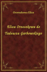 Okładka: Eliza Orzeszkowa do Tadeusza Garbowskiego