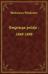 Okładka: Emigracya polska : 1860-1890