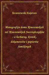 Okładka: Monografija domu Kraszewskich vel Kraszowskich Jastrzębczyków : z herbarzy, kronik, dokumentów i papierów familijnych