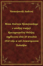 Okładka: Mowa Andrzeja Niemojewskiego o wielkiej tradycji Rzeczypospolitej Polskiej, wygłoszona dnia 28 września 1918 roku w sali Stowarzyszenia Techników.