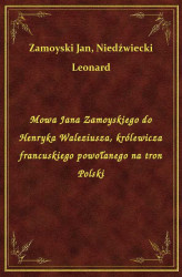 Okładka: Mowa Jana Zamoyskiego do Henryka Waleziusza, królewicza francuskiego powołanego na tron Polski