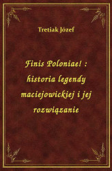 Okładka: Finis Poloniae! : historia legendy maciejowickiej i jej rozwiązanie