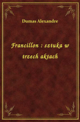 Okładka: Francillon : sztuka w trzech aktach