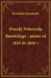 Okładka: Fraszki Franciszka Kowalskiego : pisane od 1824 do 1828 r.