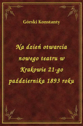 Okładka: Na dzień otwarcia nowego teatru w Krakowie 21-go października 1893 roku