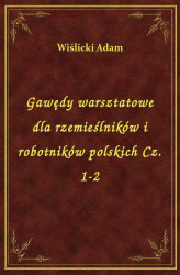 Okładka: Gawędy warsztatowe dla rzemieślników i robotników polskich Cz. 1-2
