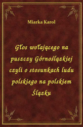 Okładka: Głos wołającego na puszczy Górnoślązkiej czyli o stosunkach ludu polskiego na polskiem Ślązku