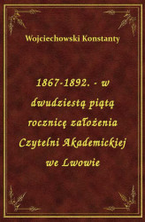 Okładka: 1867-1892. - w dwudziestą piątą rocznicę założenia Czytelni Akademickiej we Lwowie