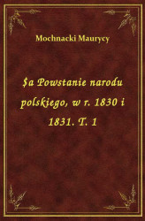 Okładka: Powstanie narodu polskiego, w r. 1830 i 1831. T. 1
