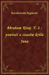 Okładka: Abraham Kitaj. T. 2 : powieść z czasów króla Jana