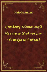 Okładka: Grochowy wieniec czyli Mazury w Krakowskiem : komedya w 4 aktach