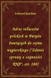 Okładka: Adres tułaczów polskich w Paryżu bawiących do sejmu węgierskiego ("Zdanie sprawy z czyności KNP", str. 280)