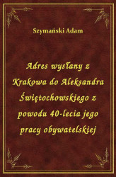 Okładka: Adres wysłany z Krakowa do Aleksandra Świętochowskiego z powodu 40-lecia jego pracy obywatelskiej