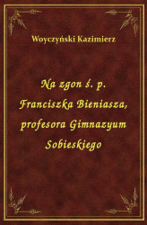 Okładka: Na zgon ś. p. Franciszka Bieniasza, profesora Gimnazyum Sobieskiego
