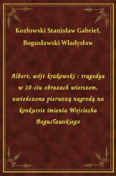 Okładka: Albert, wójt krakowski : tragedya w 10-ciu obrazach wierszem, uwieńczona pierwszą nagrodą na konkursie imienia Wojciecha Bogusławskiego