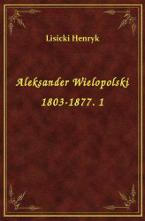 Okładka: Aleksander Wielopolski 1803-1877. 1