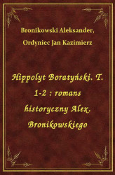 Okładka: Hippolyt Boratyński. T. 1-2 : romans historyczny Alex. Bronikowskiego