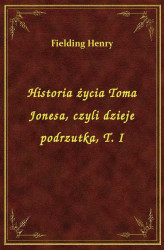 Okładka: Historia życia Toma Jonesa, czyli dzieje podrzutka, T. I