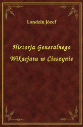 Okładka: Historja Generalnego Wikarjatu w Cieszynie