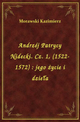 Okładka: Andrzéj Patrycy Nidecki. Cz. 1, (1522-1572) : jego życie i dzieła