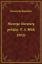 Okładka: Historya literatury polskiej. T. 3, Wiek XVIII
