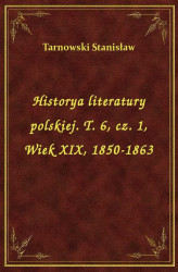 Okładka: Historya literatury polskiej. T. 6, cz. 1, Wiek XIX, 1850-1863