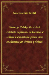 Okładka: Historya Polska dla dzieci treściwie napisana, ozdobiona w tekście dwunastoma portretami znakomitszych królów polskich