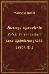 Okładka: Historya wyzwolenia Polski za panowania Jana Kaźmierza (1655-1660). T. 2