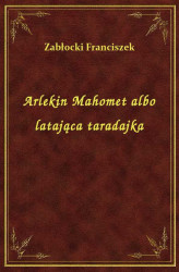 Okładka: Arlekin Mahomet albo latająca taradajka