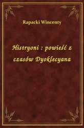 Okładka: Histryoni : powieść z czasów Dyoklecyana