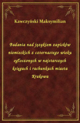 Okładka: Badania nad językiem zapisków niemieckich z czternastego wieku ogłoszonych w najstarszych księgach i rachunkach miasta Krakowa