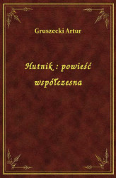 Okładka: Hutnik : powieść współczesna