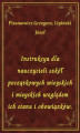 Okładka książki: Instrukcya dla nauczycieli szkół początkowych wieyskich i mieyskich względem ich stanu i obowiązków.