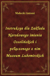 Okładka: Instrukcya dla Zakładu Narodowego imienia Ossolińskich i połączonego z nim Muzeum Lubomirskich