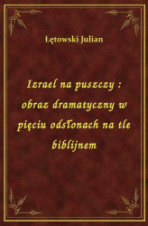 Okładka: Izrael na puszczy : obraz dramatyczny w pięciu odsłonach na tle biblijnem