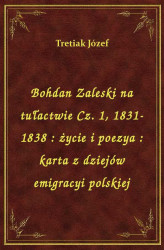 Okładka: Bohdan Zaleski na tułactwie Cz. 1, 1831-1838 : życie i poezya : karta z dziejów emigracyi polskiej