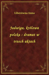 Okładka: Jadwiga, królowa polska : dramat w trzech aktach