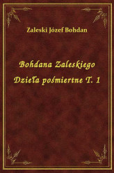 Okładka: Bohdana Zaleskiego Dzieła pośmiertne T. 1