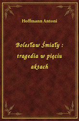Okładka: Bolesław Śmiały : tragedia w pięciu aktach