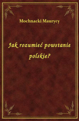 Okładka: Jak rozumieć powstanie polskie?
