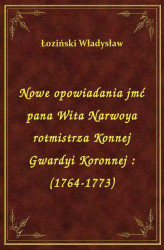 Okładka: Nowe opowiadania jmć pana Wita Narwoya rotmistrza Konnej Gwardyi Koronnej : (1764-1773)
