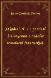Okładka: Jakobini. T. 1 : powieść historyczna z czasów rewolucyi francuskiej.