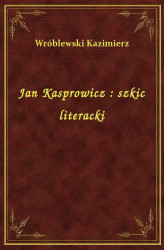 Okładka: Jan Kasprowicz : szkic literacki