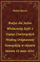 Okładka: Bukiet dla Jaśnie Wielmożnéy Zofii z Xiążąt Czartoryskich Hrabiny Ordynatowéj Zamoyskiéy w oktawie imienin 22 maia 1814.
