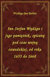 Okładka: Jan Stefan Wydżga i jego pamiętnik, spisany pod czas wojny szwedzkiej, od roku 1655 do 1660