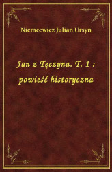 Okładka: Jan z Tęczyna. T. 1 : powieść historyczna