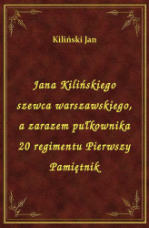 Okładka: Jana Kilińskiego szewca warszawskiego, a zarazem pułkownika 20 regimentu Pierwszy Pamiętnik